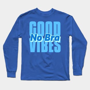 Good Vibes No Bra Comfy Day Long Sleeve T-Shirt